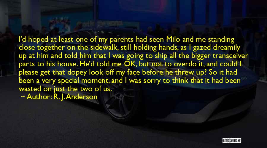 R. J. Anderson Quotes: I'd Hoped At Least One Of My Parents Had Seen Milo And Me Standing Close Together On The Sidewalk, Still