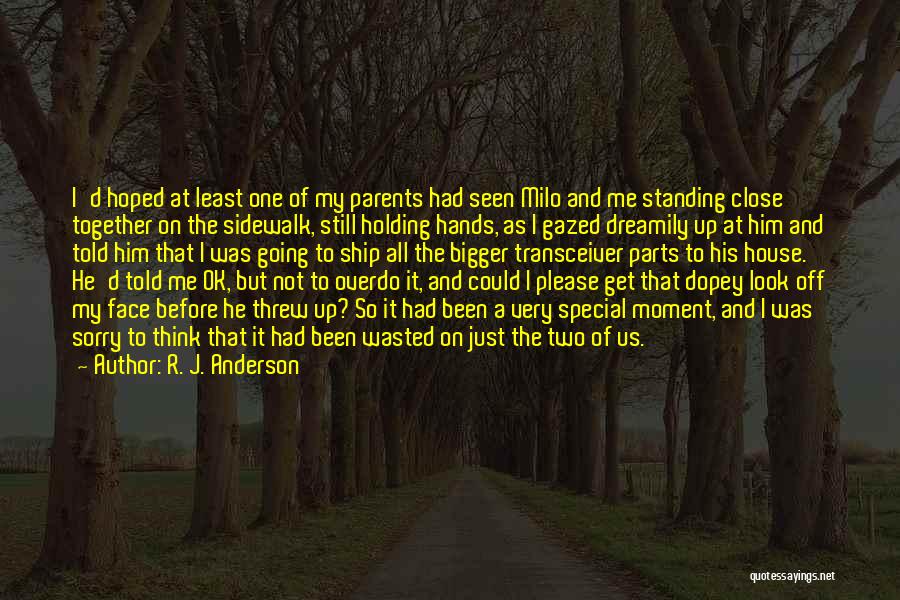 R. J. Anderson Quotes: I'd Hoped At Least One Of My Parents Had Seen Milo And Me Standing Close Together On The Sidewalk, Still
