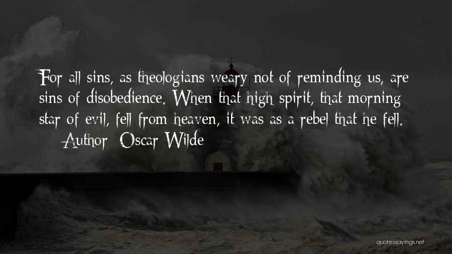 Oscar Wilde Quotes: For All Sins, As Theologians Weary Not Of Reminding Us, Are Sins Of Disobedience. When That High Spirit, That Morning
