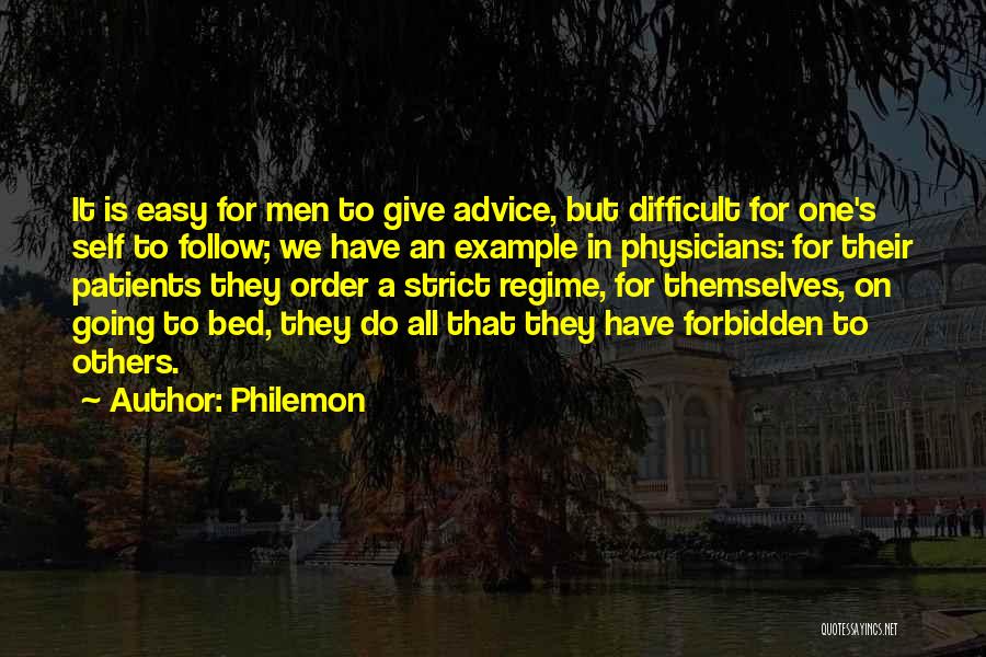 Philemon Quotes: It Is Easy For Men To Give Advice, But Difficult For One's Self To Follow; We Have An Example In