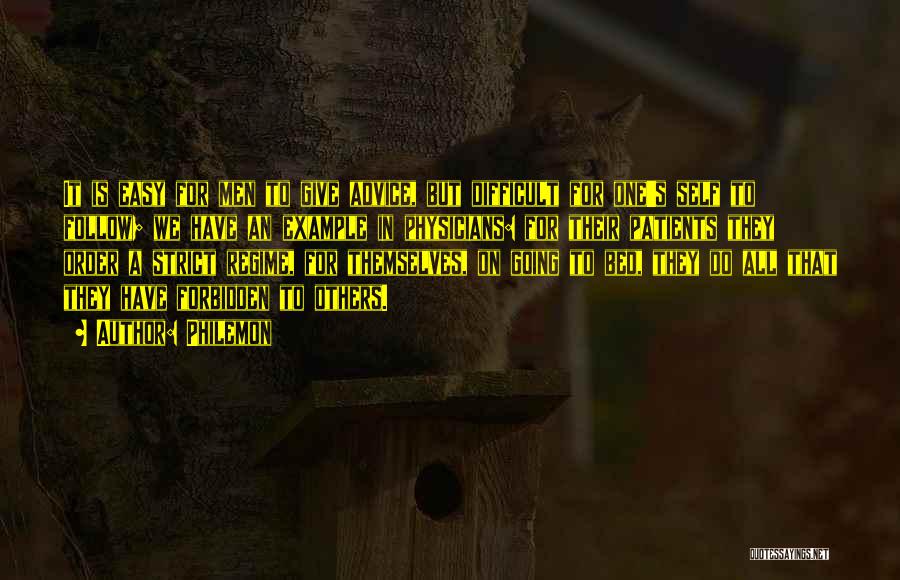 Philemon Quotes: It Is Easy For Men To Give Advice, But Difficult For One's Self To Follow; We Have An Example In