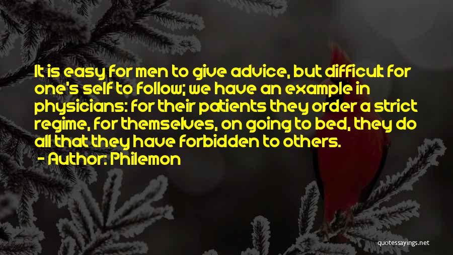 Philemon Quotes: It Is Easy For Men To Give Advice, But Difficult For One's Self To Follow; We Have An Example In