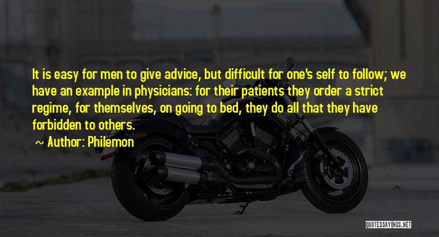 Philemon Quotes: It Is Easy For Men To Give Advice, But Difficult For One's Self To Follow; We Have An Example In