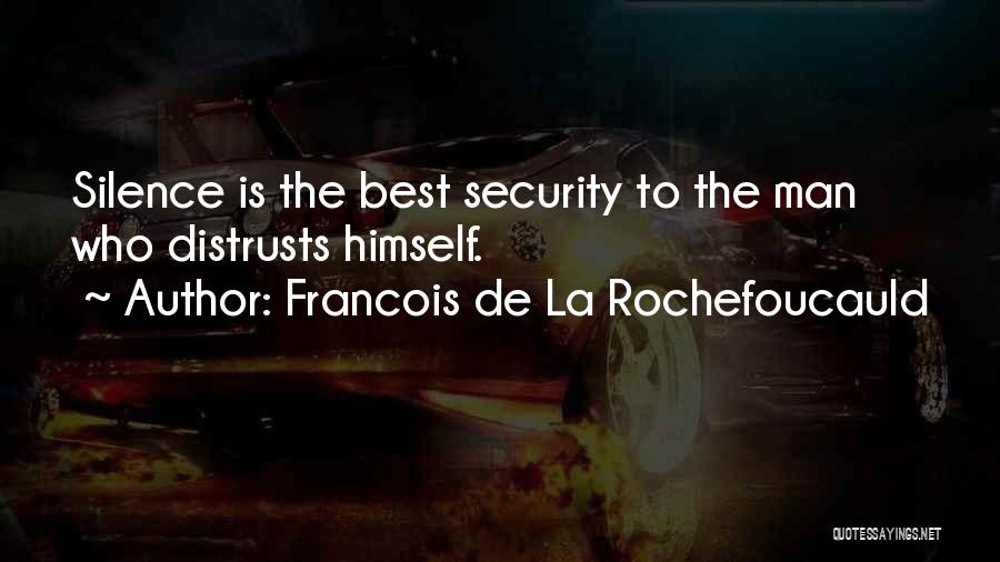 Francois De La Rochefoucauld Quotes: Silence Is The Best Security To The Man Who Distrusts Himself.