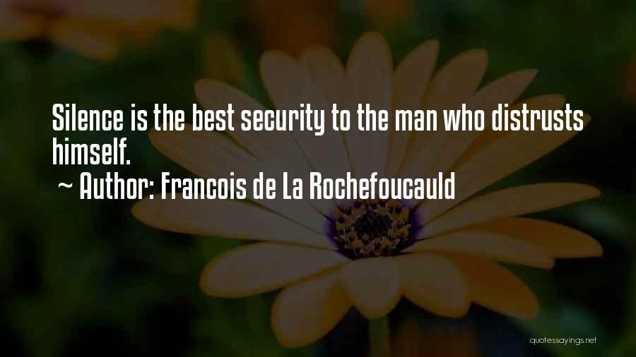 Francois De La Rochefoucauld Quotes: Silence Is The Best Security To The Man Who Distrusts Himself.