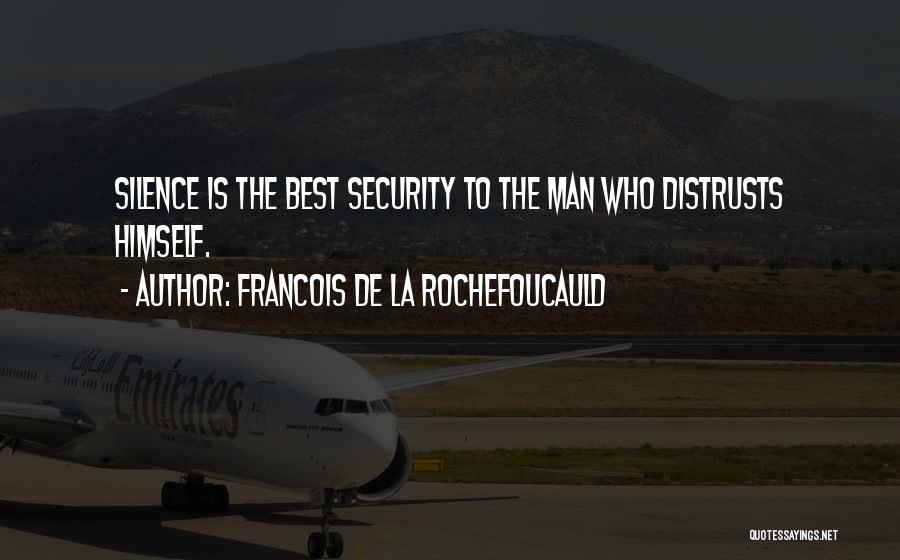 Francois De La Rochefoucauld Quotes: Silence Is The Best Security To The Man Who Distrusts Himself.