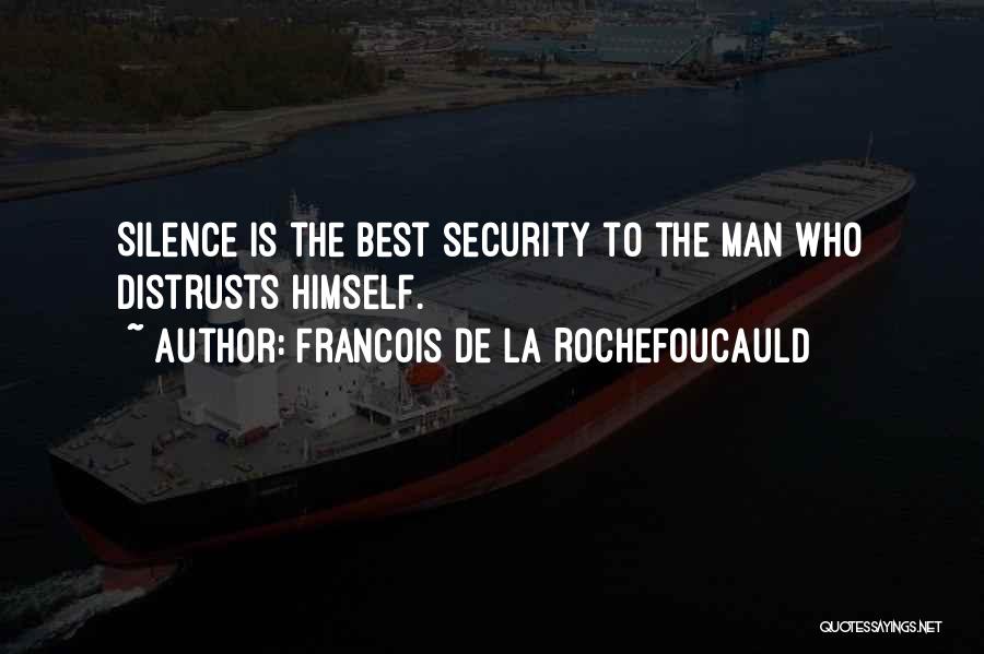 Francois De La Rochefoucauld Quotes: Silence Is The Best Security To The Man Who Distrusts Himself.