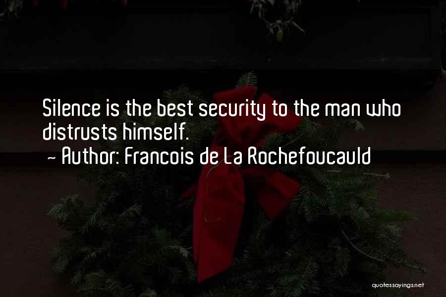 Francois De La Rochefoucauld Quotes: Silence Is The Best Security To The Man Who Distrusts Himself.