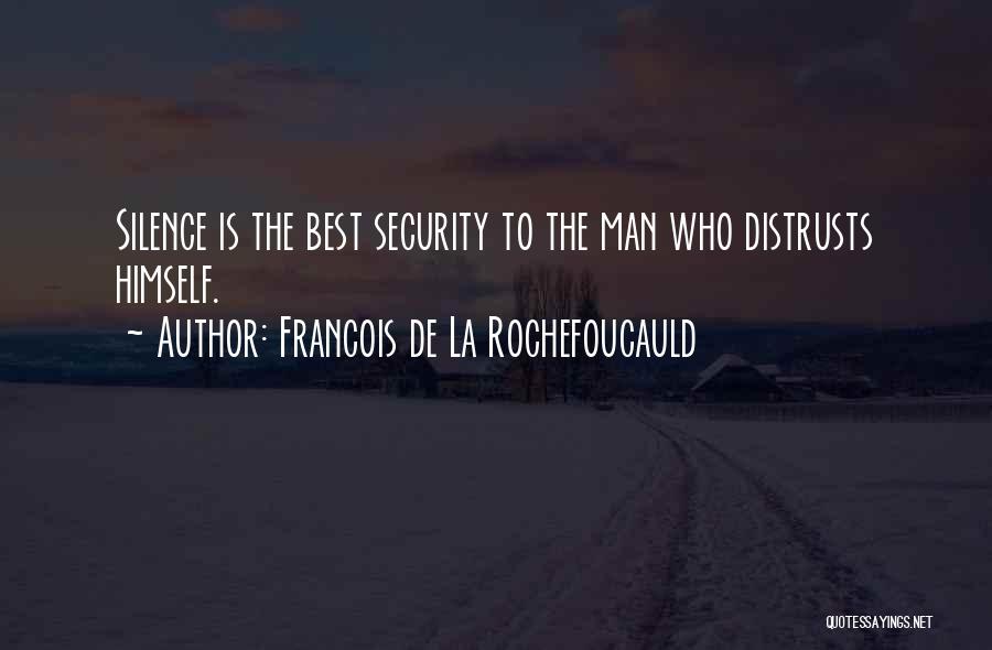 Francois De La Rochefoucauld Quotes: Silence Is The Best Security To The Man Who Distrusts Himself.