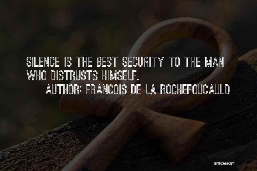 Francois De La Rochefoucauld Quotes: Silence Is The Best Security To The Man Who Distrusts Himself.