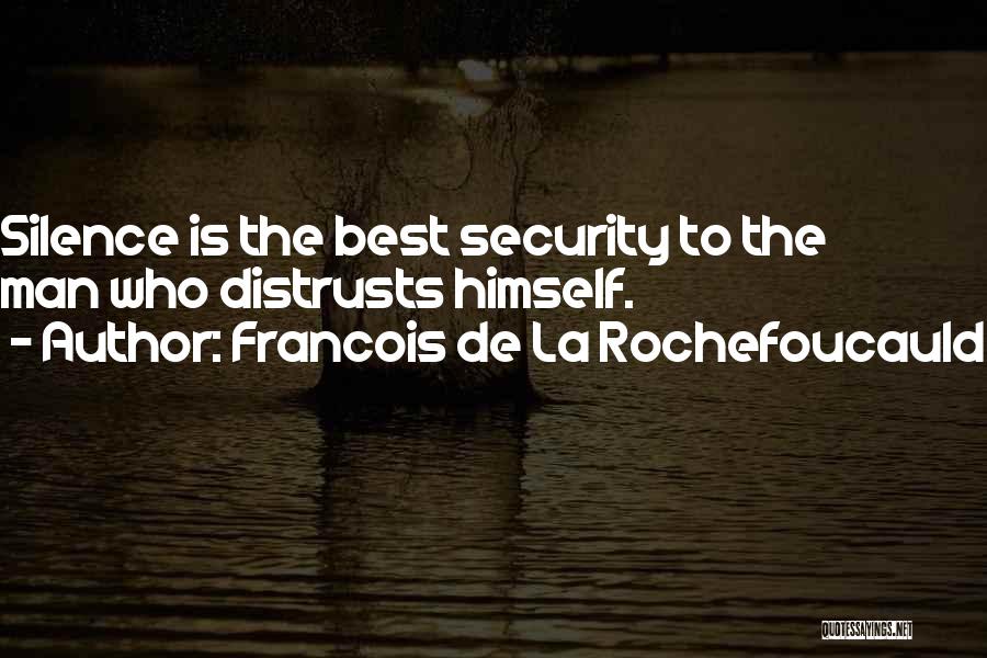 Francois De La Rochefoucauld Quotes: Silence Is The Best Security To The Man Who Distrusts Himself.