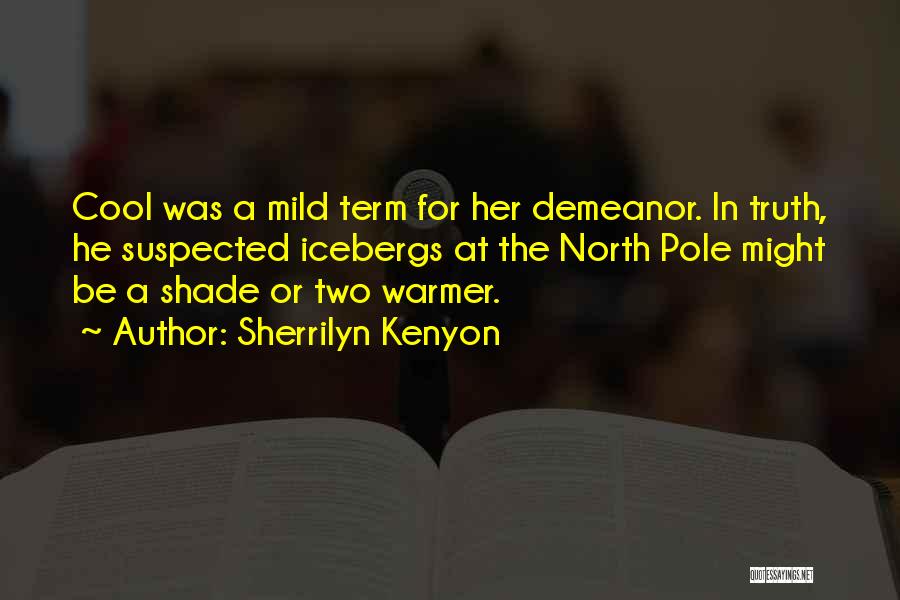 Sherrilyn Kenyon Quotes: Cool Was A Mild Term For Her Demeanor. In Truth, He Suspected Icebergs At The North Pole Might Be A
