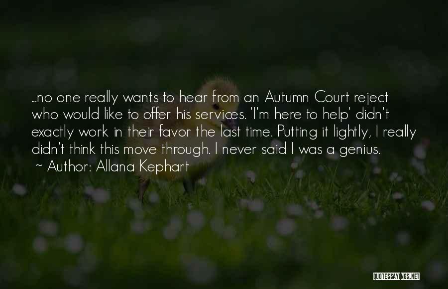 Allana Kephart Quotes: ...no One Really Wants To Hear From An Autumn Court Reject Who Would Like To Offer His Services. 'i'm Here