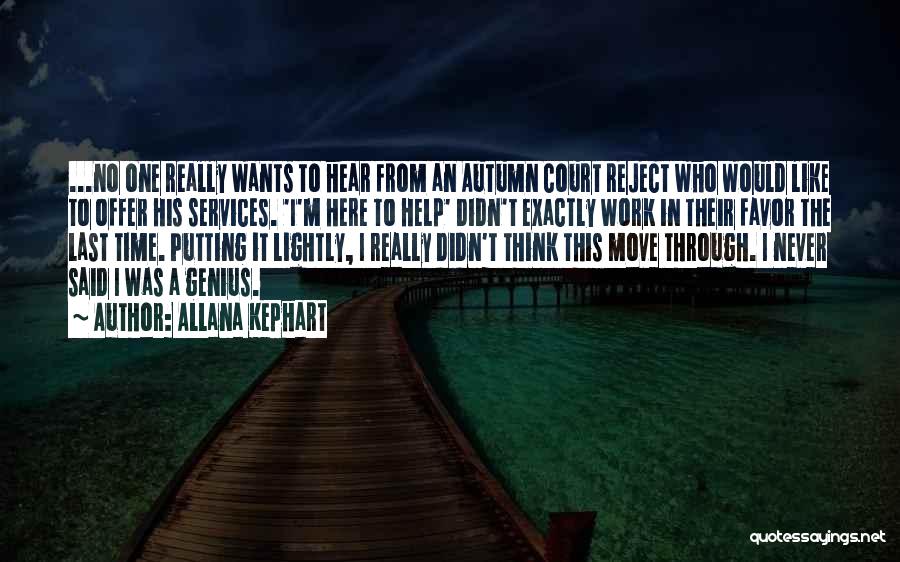 Allana Kephart Quotes: ...no One Really Wants To Hear From An Autumn Court Reject Who Would Like To Offer His Services. 'i'm Here