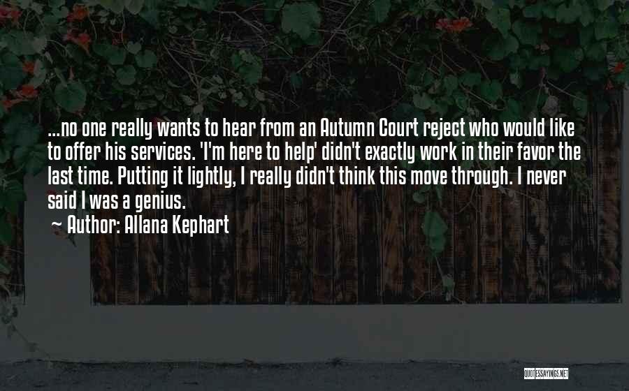 Allana Kephart Quotes: ...no One Really Wants To Hear From An Autumn Court Reject Who Would Like To Offer His Services. 'i'm Here