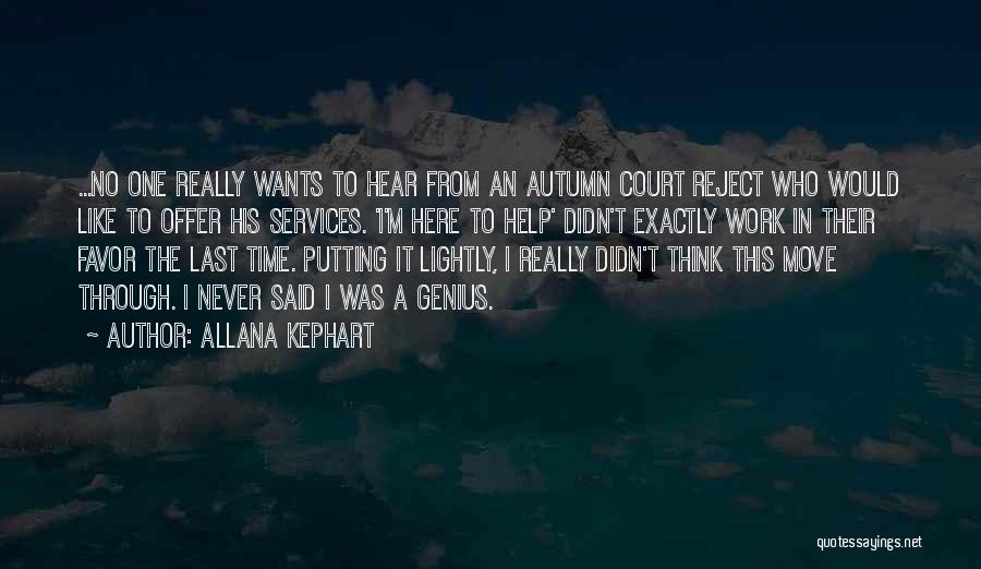 Allana Kephart Quotes: ...no One Really Wants To Hear From An Autumn Court Reject Who Would Like To Offer His Services. 'i'm Here