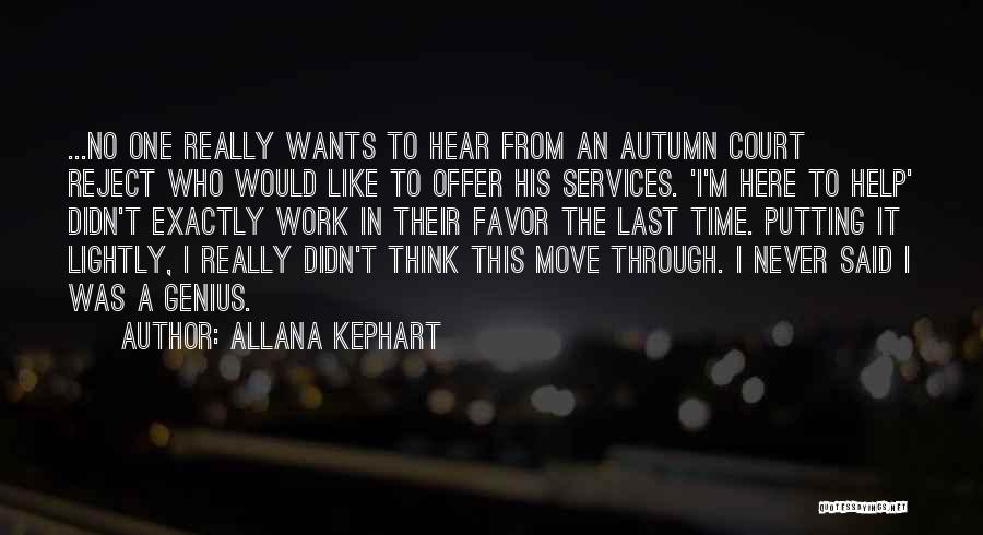 Allana Kephart Quotes: ...no One Really Wants To Hear From An Autumn Court Reject Who Would Like To Offer His Services. 'i'm Here