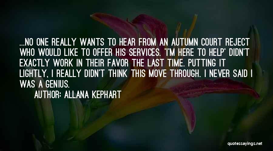 Allana Kephart Quotes: ...no One Really Wants To Hear From An Autumn Court Reject Who Would Like To Offer His Services. 'i'm Here