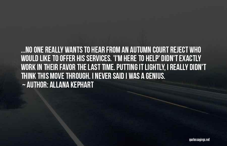 Allana Kephart Quotes: ...no One Really Wants To Hear From An Autumn Court Reject Who Would Like To Offer His Services. 'i'm Here