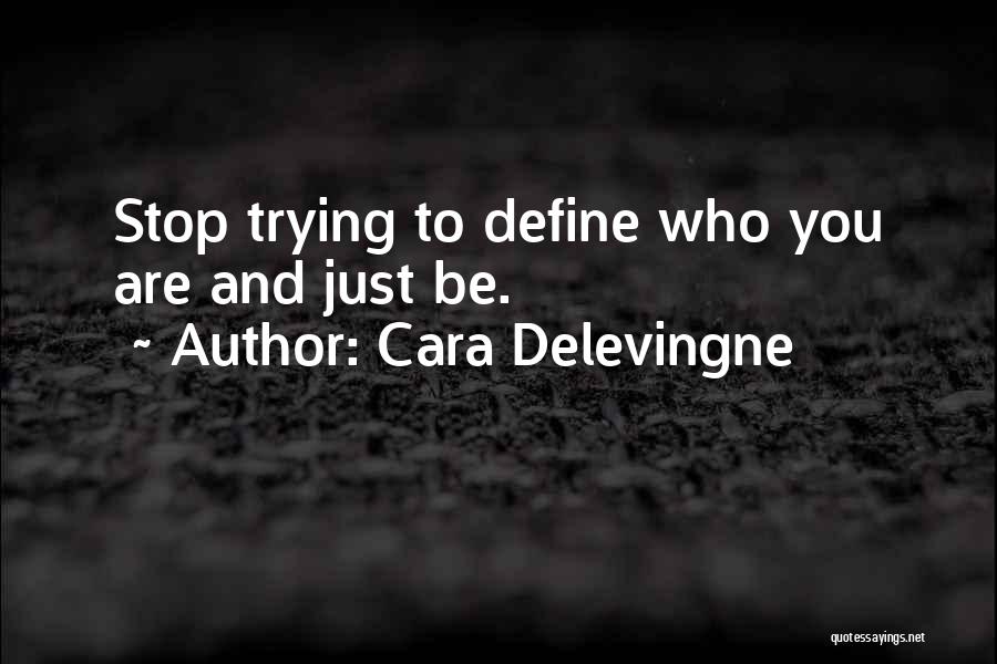 Cara Delevingne Quotes: Stop Trying To Define Who You Are And Just Be.