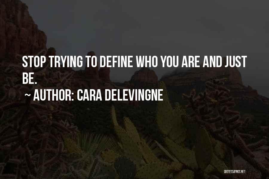 Cara Delevingne Quotes: Stop Trying To Define Who You Are And Just Be.