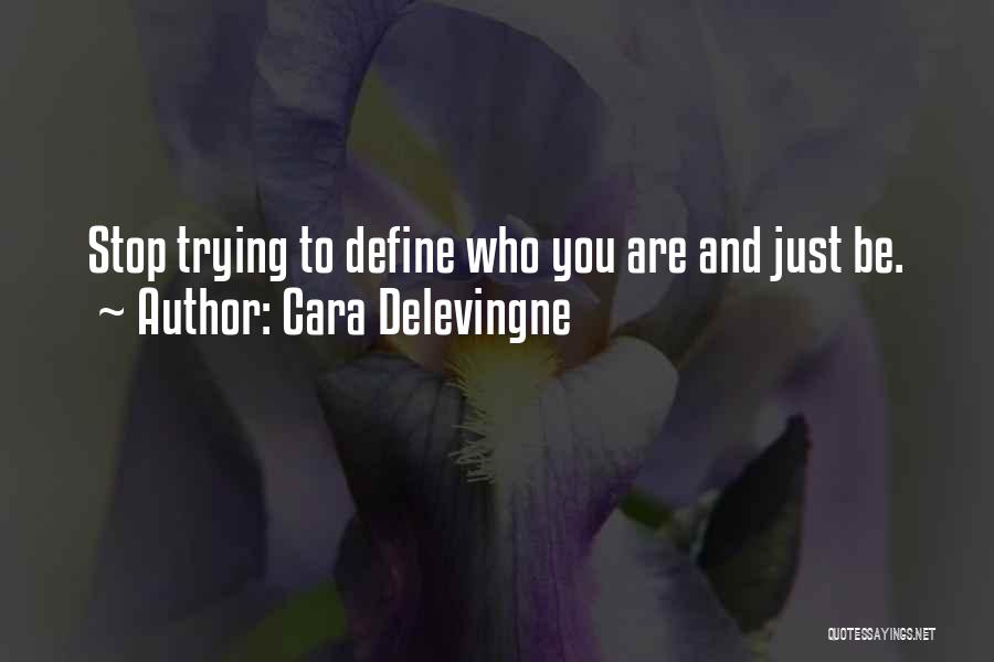 Cara Delevingne Quotes: Stop Trying To Define Who You Are And Just Be.