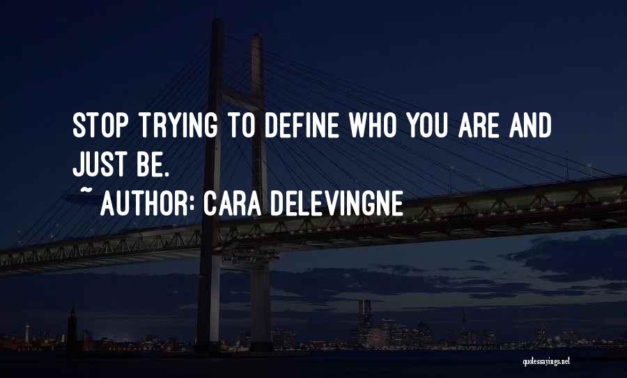 Cara Delevingne Quotes: Stop Trying To Define Who You Are And Just Be.