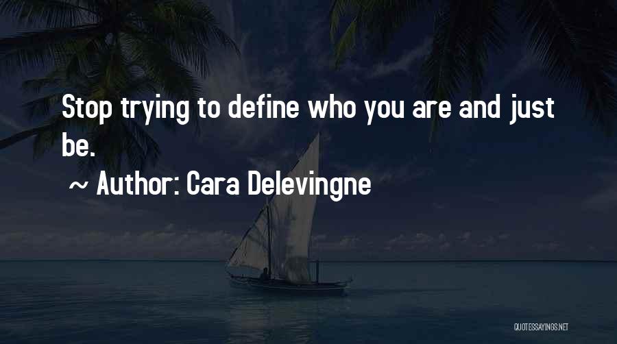 Cara Delevingne Quotes: Stop Trying To Define Who You Are And Just Be.