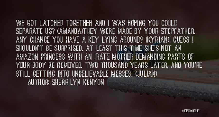 Sherrilyn Kenyon Quotes: We Got Latched Together And I Was Hoping You Could Separate Us? (amanda)they Were Made By Your Stepfather. Any Chance