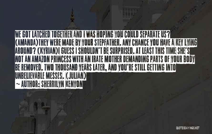 Sherrilyn Kenyon Quotes: We Got Latched Together And I Was Hoping You Could Separate Us? (amanda)they Were Made By Your Stepfather. Any Chance