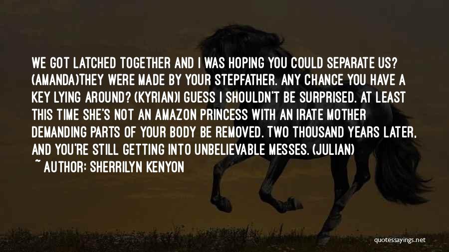 Sherrilyn Kenyon Quotes: We Got Latched Together And I Was Hoping You Could Separate Us? (amanda)they Were Made By Your Stepfather. Any Chance