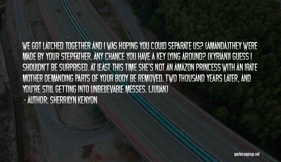 Sherrilyn Kenyon Quotes: We Got Latched Together And I Was Hoping You Could Separate Us? (amanda)they Were Made By Your Stepfather. Any Chance
