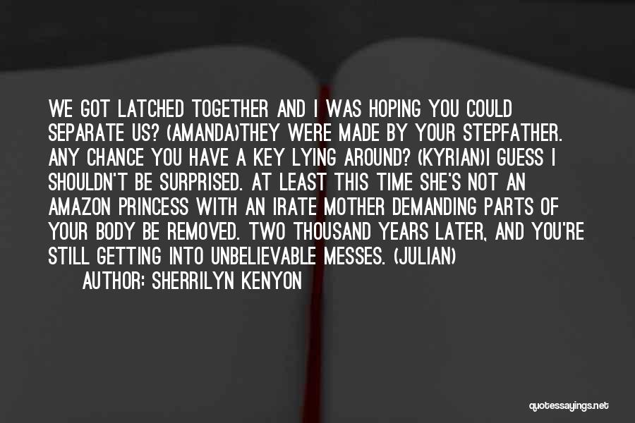 Sherrilyn Kenyon Quotes: We Got Latched Together And I Was Hoping You Could Separate Us? (amanda)they Were Made By Your Stepfather. Any Chance