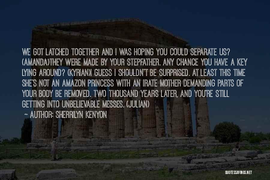 Sherrilyn Kenyon Quotes: We Got Latched Together And I Was Hoping You Could Separate Us? (amanda)they Were Made By Your Stepfather. Any Chance