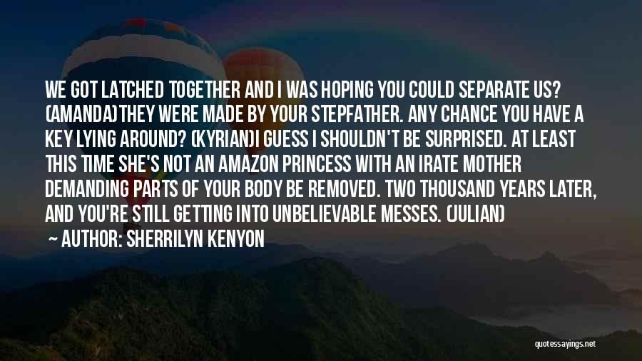 Sherrilyn Kenyon Quotes: We Got Latched Together And I Was Hoping You Could Separate Us? (amanda)they Were Made By Your Stepfather. Any Chance