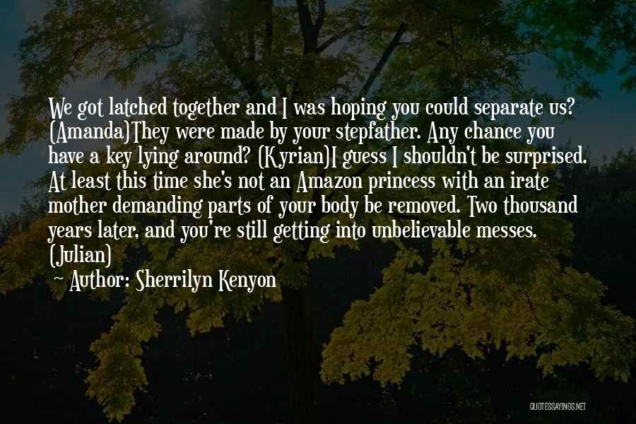 Sherrilyn Kenyon Quotes: We Got Latched Together And I Was Hoping You Could Separate Us? (amanda)they Were Made By Your Stepfather. Any Chance