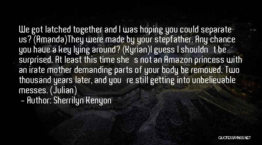 Sherrilyn Kenyon Quotes: We Got Latched Together And I Was Hoping You Could Separate Us? (amanda)they Were Made By Your Stepfather. Any Chance