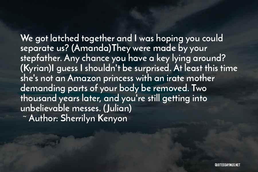 Sherrilyn Kenyon Quotes: We Got Latched Together And I Was Hoping You Could Separate Us? (amanda)they Were Made By Your Stepfather. Any Chance