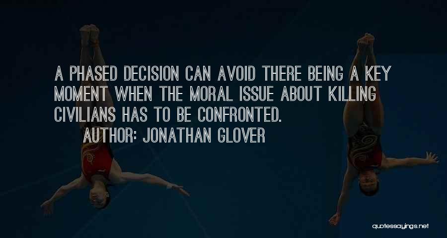 Jonathan Glover Quotes: A Phased Decision Can Avoid There Being A Key Moment When The Moral Issue About Killing Civilians Has To Be