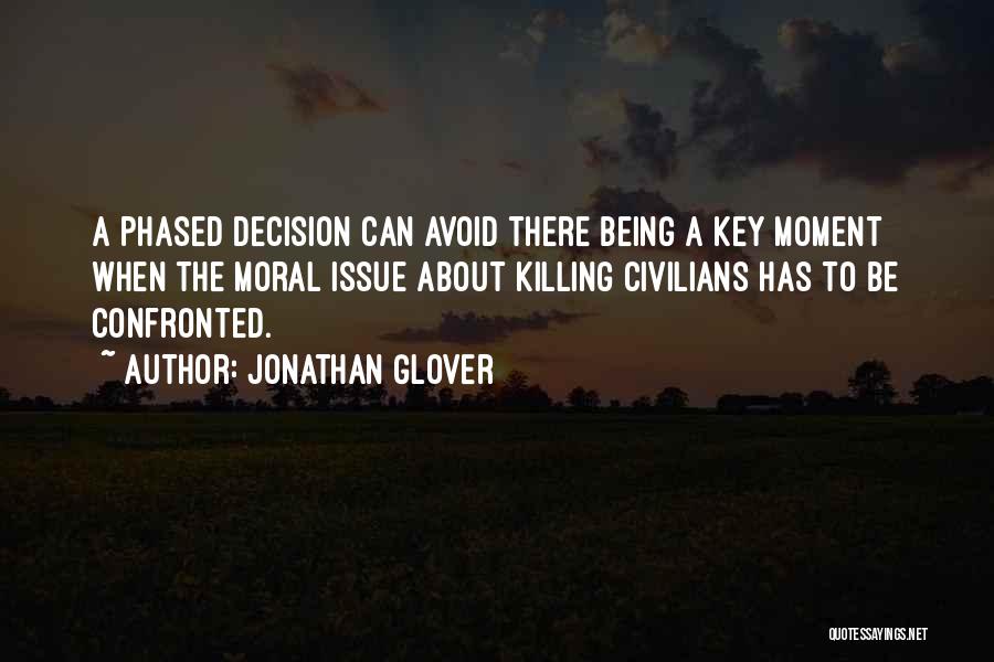 Jonathan Glover Quotes: A Phased Decision Can Avoid There Being A Key Moment When The Moral Issue About Killing Civilians Has To Be