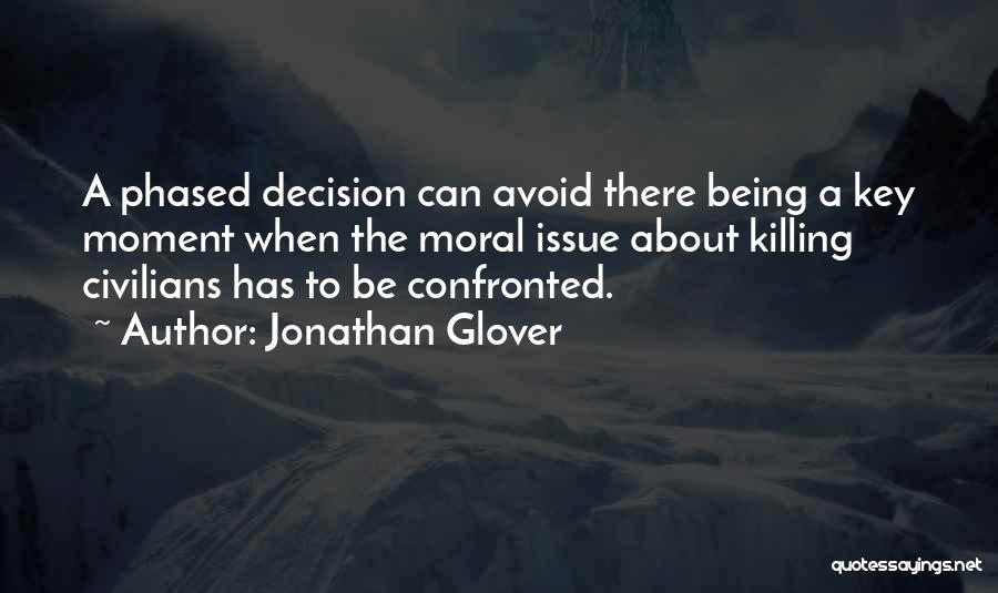 Jonathan Glover Quotes: A Phased Decision Can Avoid There Being A Key Moment When The Moral Issue About Killing Civilians Has To Be