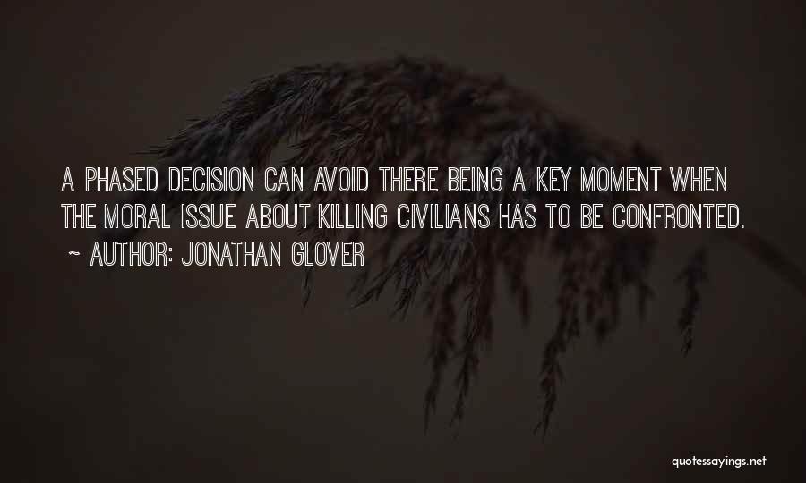 Jonathan Glover Quotes: A Phased Decision Can Avoid There Being A Key Moment When The Moral Issue About Killing Civilians Has To Be