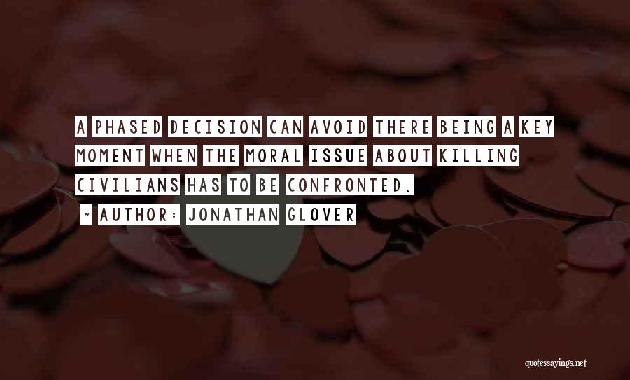 Jonathan Glover Quotes: A Phased Decision Can Avoid There Being A Key Moment When The Moral Issue About Killing Civilians Has To Be