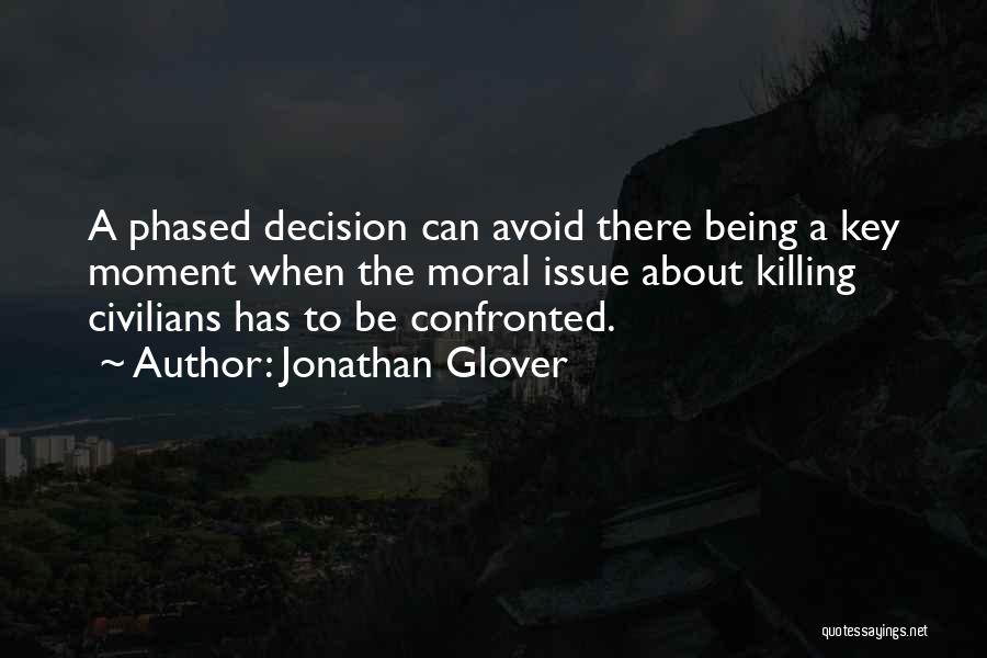 Jonathan Glover Quotes: A Phased Decision Can Avoid There Being A Key Moment When The Moral Issue About Killing Civilians Has To Be