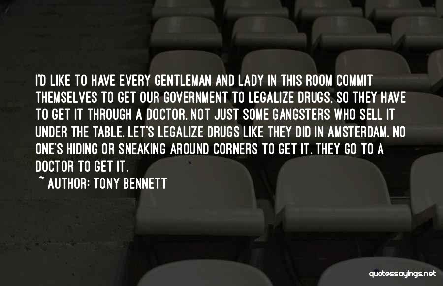 Tony Bennett Quotes: I'd Like To Have Every Gentleman And Lady In This Room Commit Themselves To Get Our Government To Legalize Drugs,