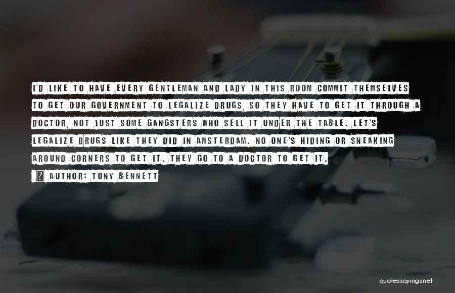 Tony Bennett Quotes: I'd Like To Have Every Gentleman And Lady In This Room Commit Themselves To Get Our Government To Legalize Drugs,