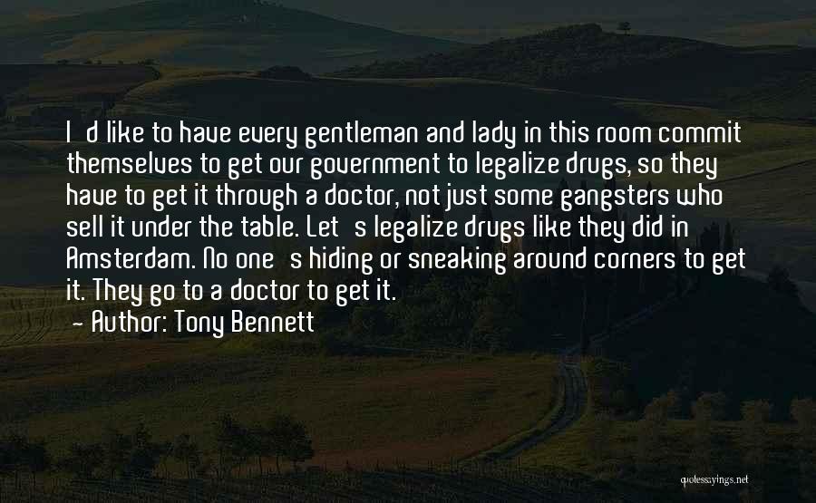 Tony Bennett Quotes: I'd Like To Have Every Gentleman And Lady In This Room Commit Themselves To Get Our Government To Legalize Drugs,