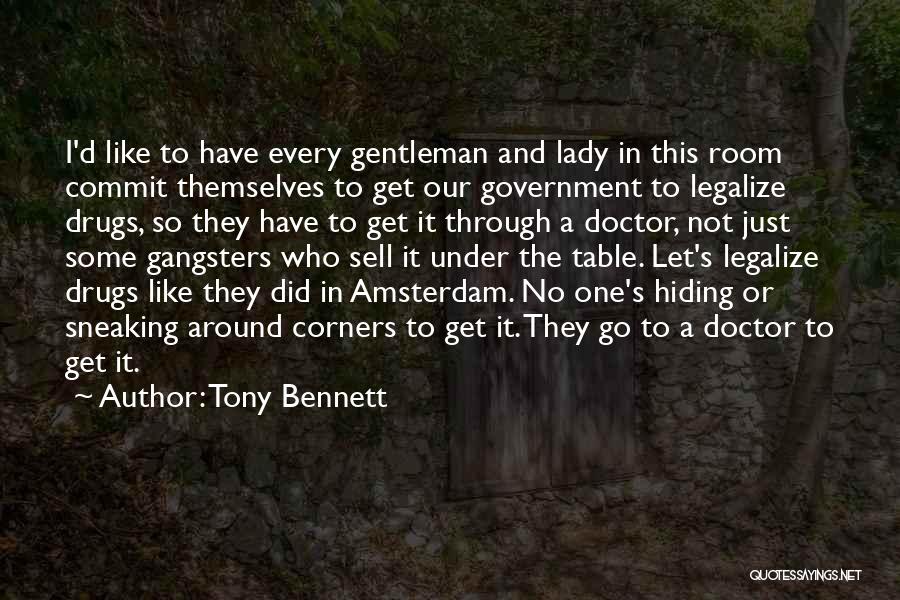 Tony Bennett Quotes: I'd Like To Have Every Gentleman And Lady In This Room Commit Themselves To Get Our Government To Legalize Drugs,