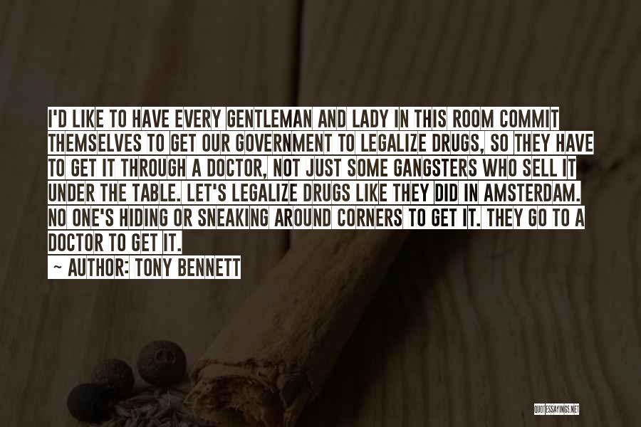 Tony Bennett Quotes: I'd Like To Have Every Gentleman And Lady In This Room Commit Themselves To Get Our Government To Legalize Drugs,