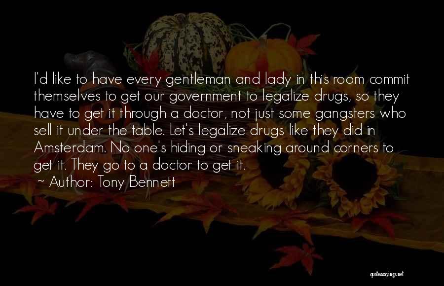 Tony Bennett Quotes: I'd Like To Have Every Gentleman And Lady In This Room Commit Themselves To Get Our Government To Legalize Drugs,